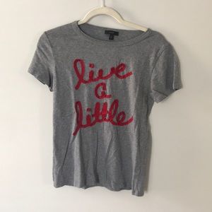 J.Crew Graphic Tee “live a little”